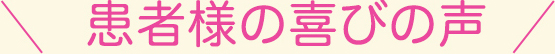 患者様の喜びの声
